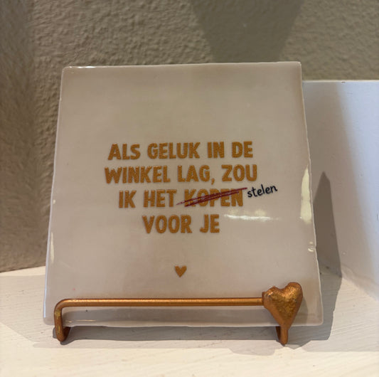 Tegeltje "Geluk stelen voor je" beige